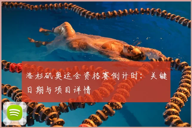 洛杉矶奥运会资格赛倒计时：关键日期与项目详情