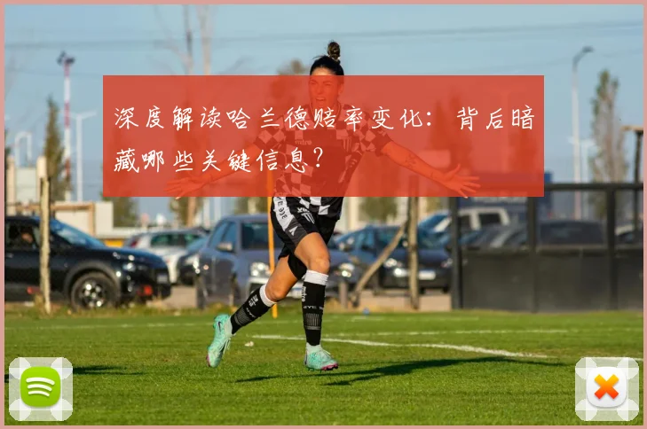 深度解读哈兰德赔率变化:背后暗藏哪些关键信息?